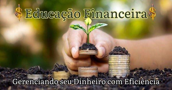 A Importância da Educação Financeira: Gerenciando seu Dinheiro com Eficiência